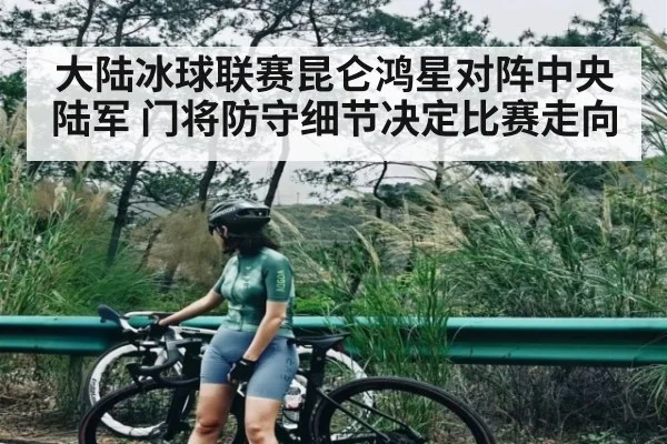 大陆冰球联赛昆仑鸿星对阵中央陆军 门将防守细节决定比赛走向